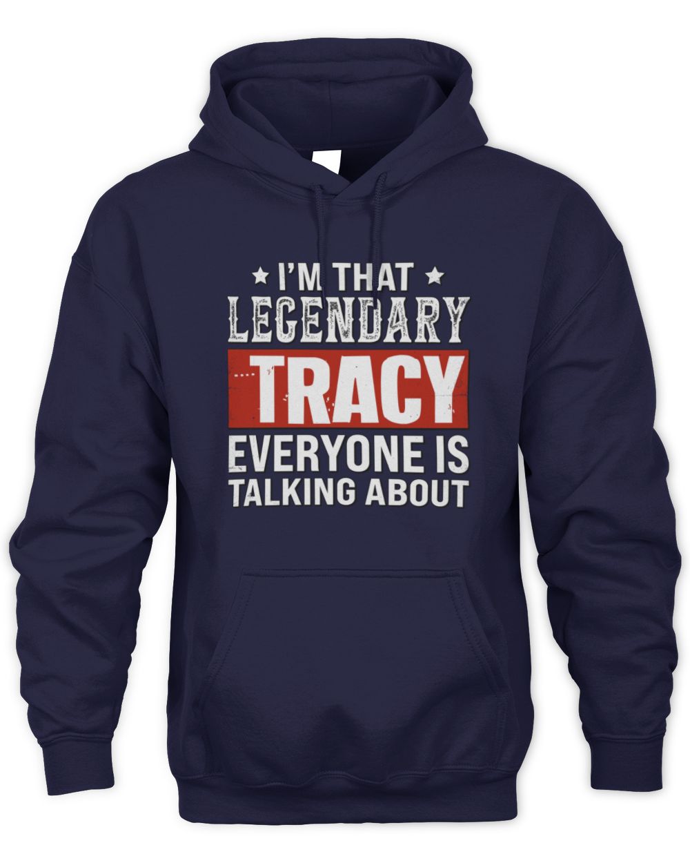 I'm That Legendary Name Everyone Is Talking About Funny Graphic T-Shirt TRACY M1-73 / Unisex Hoodie / navy