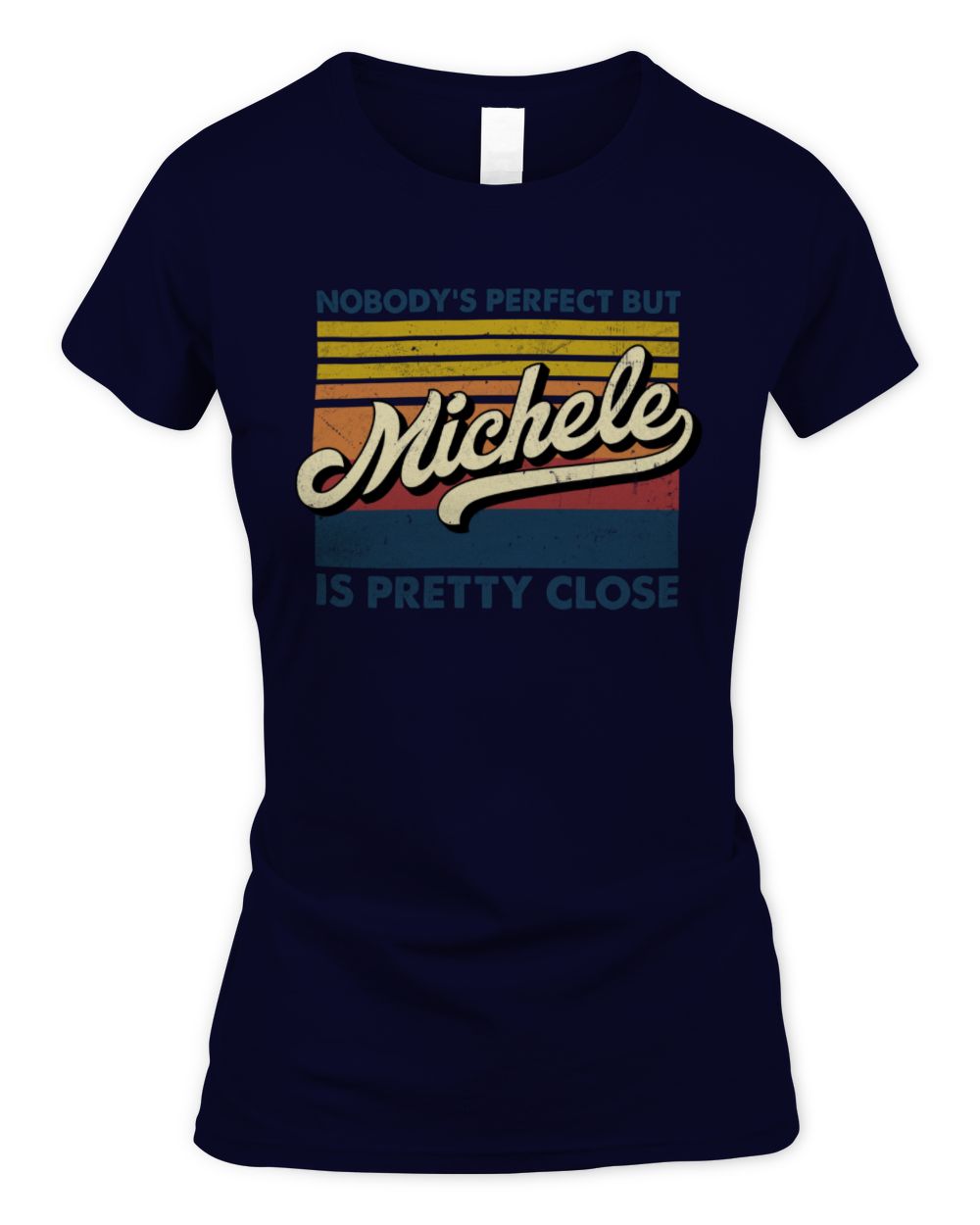 Nobody's Perfect But Your Name Is Pretty Close Retro Shirt MICHELE M1-65 / Women's Standard T-Shirt / navy