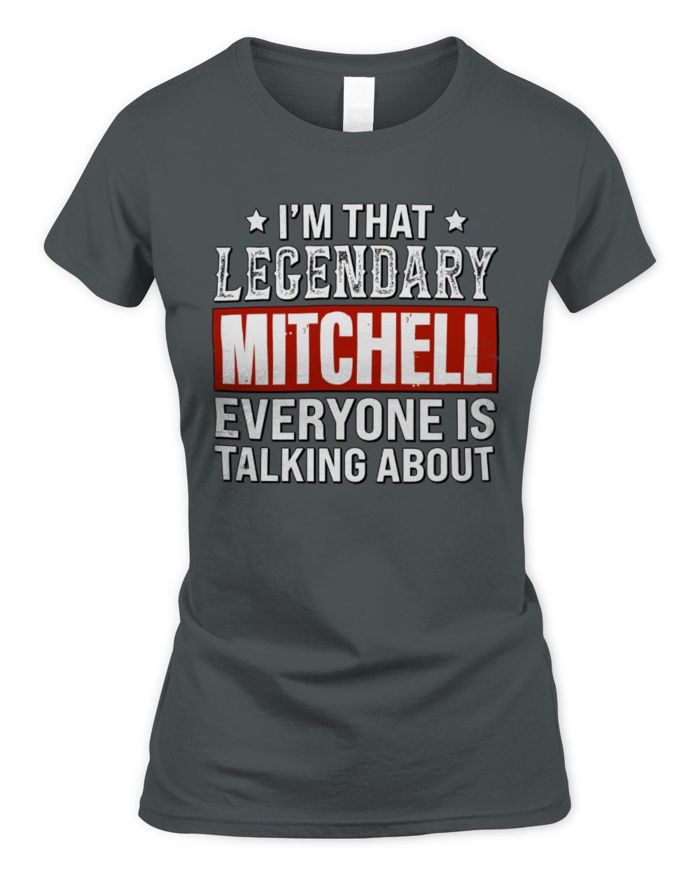 I'm That Legendary Name Everyone Is Talking About Funny Graphic T-Shirt MITCHELL M1-73 / Women's Standard T-Shirt / charcoal