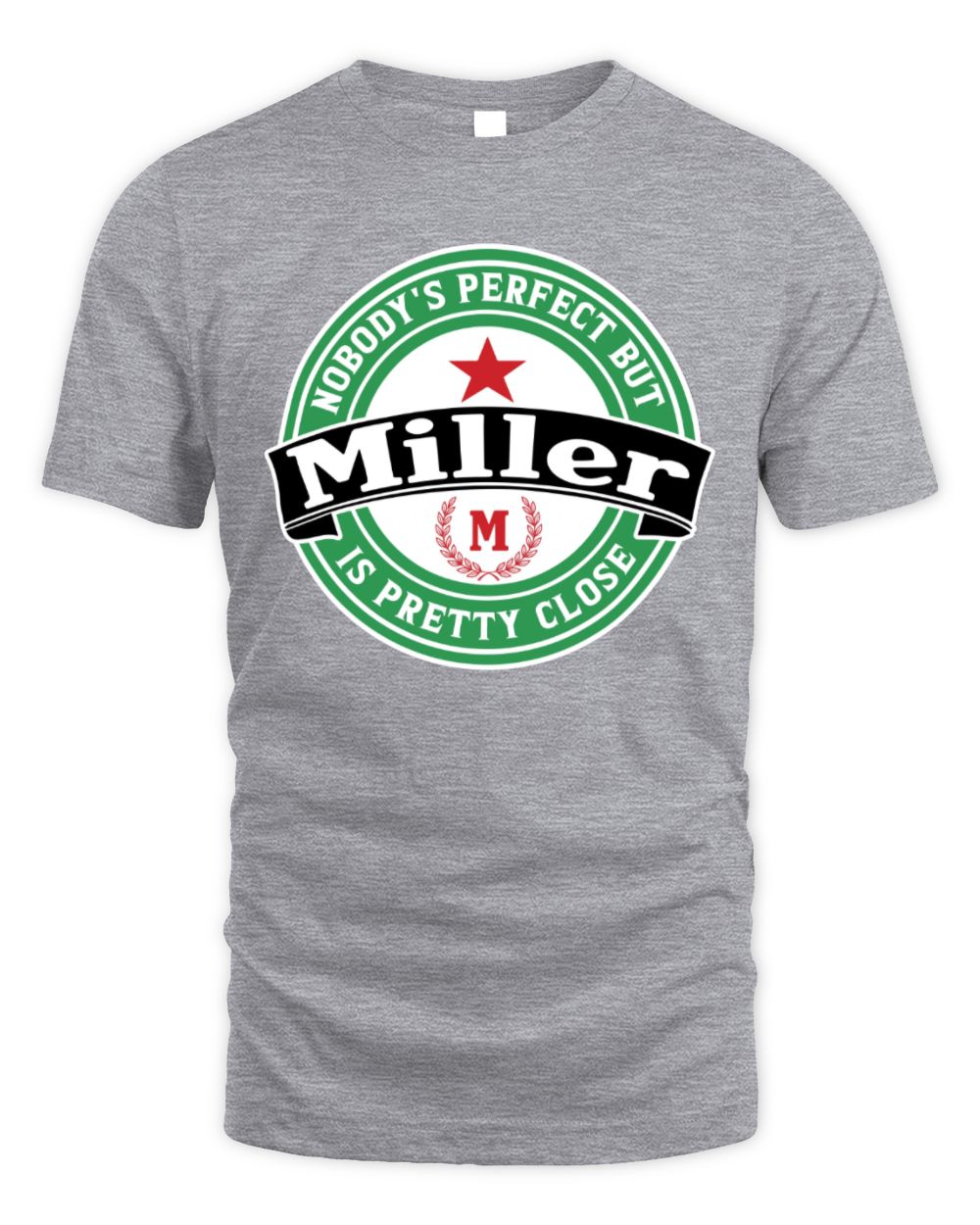 Nobody's Perfect But Your Name Is Pretty Close Heineken Beer T-Shirt MILLER M1-S85 / Unisex Standard T-Shirt / sport grey