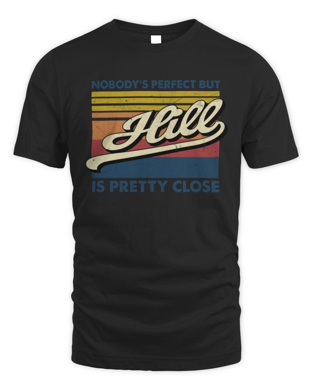 Nobody's Perfect But Your Name Is Pretty Close Retro Shirt HILL M1-65 / Unisex Standard T-Shirt / black