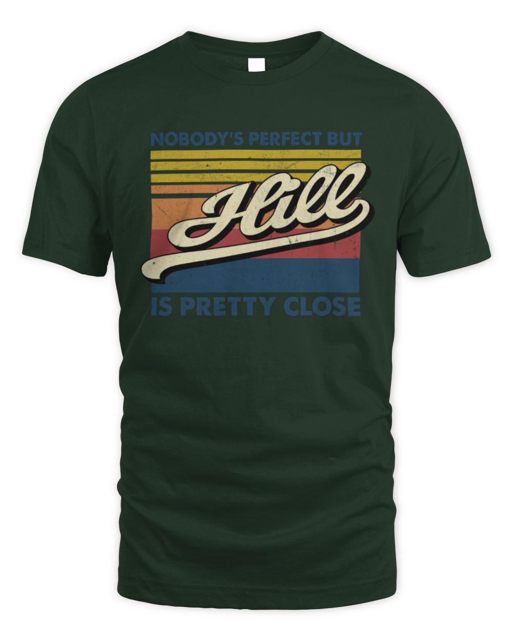 Nobody's Perfect But Your Name Is Pretty Close Retro Shirt HILL M1-65 / Unisex Standard T-Shirt / forest green