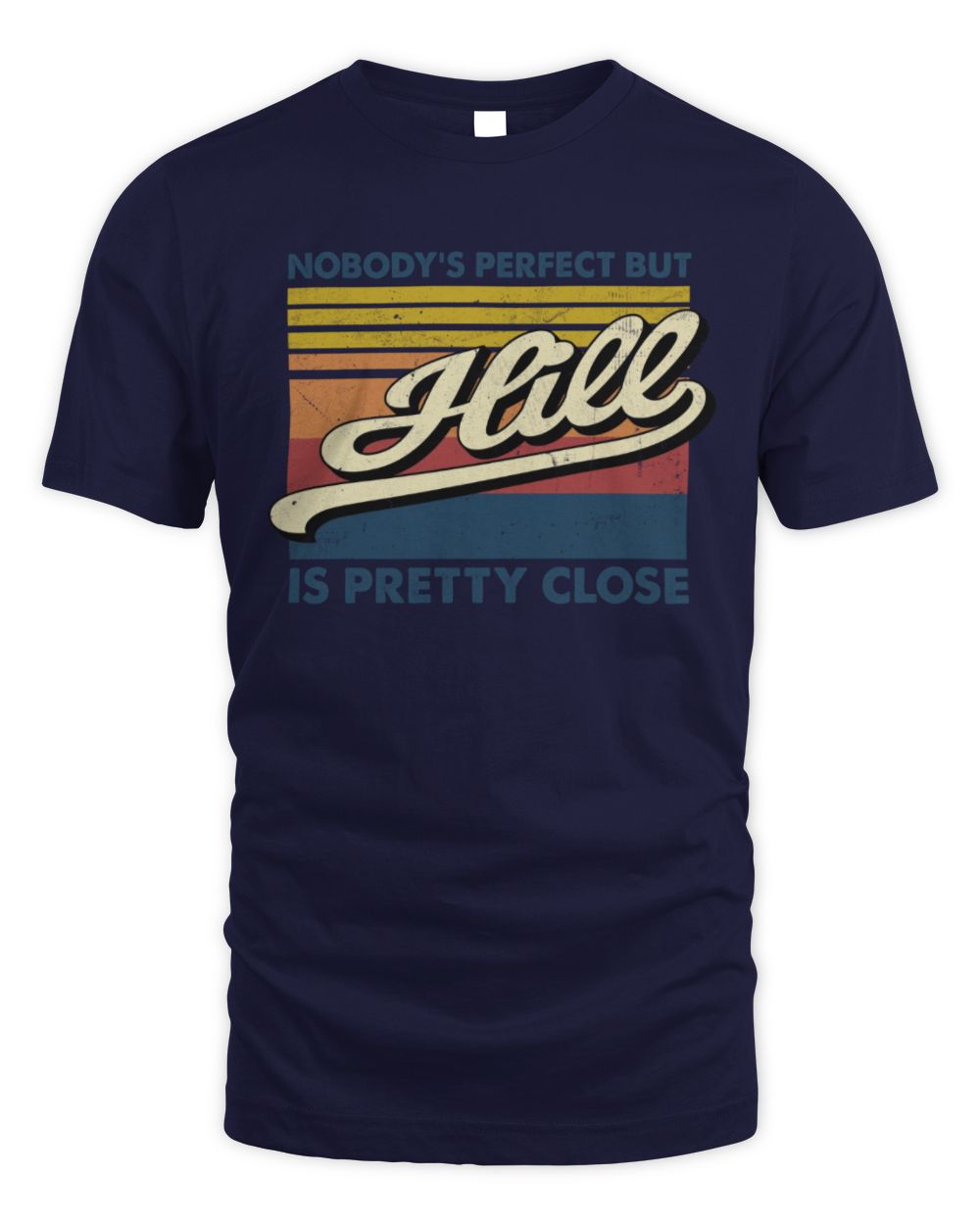 Nobody's Perfect But Your Name Is Pretty Close Retro Shirt HILL M1-65 / Unisex Standard T-Shirt / navy