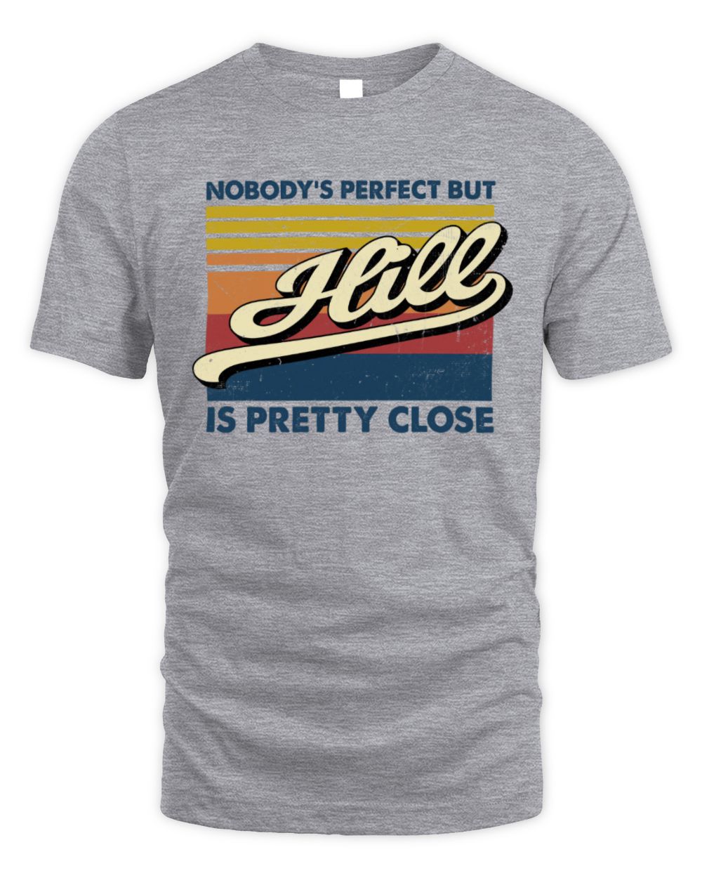 Nobody's Perfect But Your Name Is Pretty Close Retro Shirt HILL M1-65 / Unisex Standard T-Shirt / sport grey