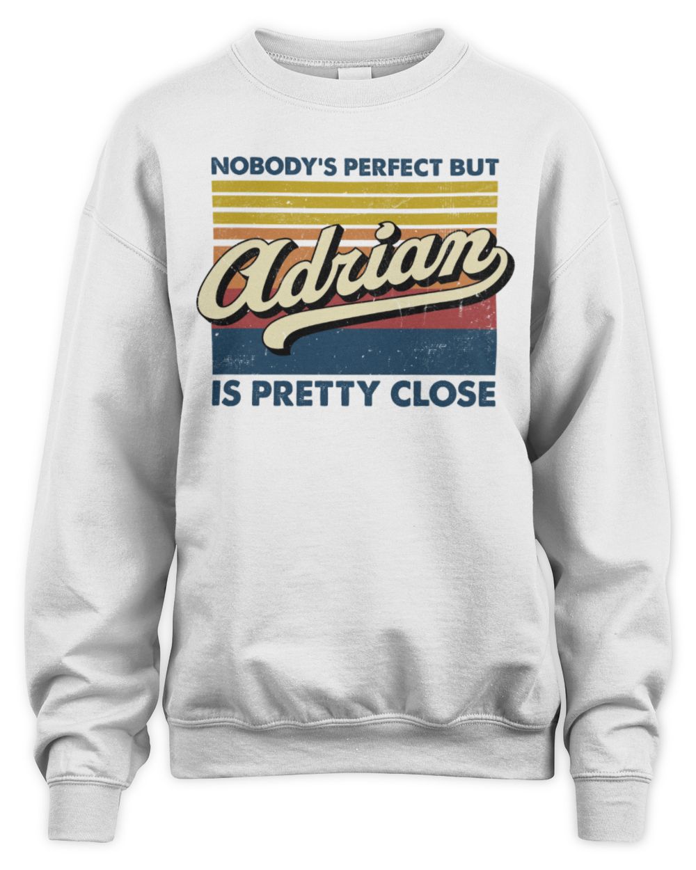 Nobody's Perfect But Your Name Is Pretty Close Retro Shirt ADRIAN M1-65 / Unisex Sweatshirt / white