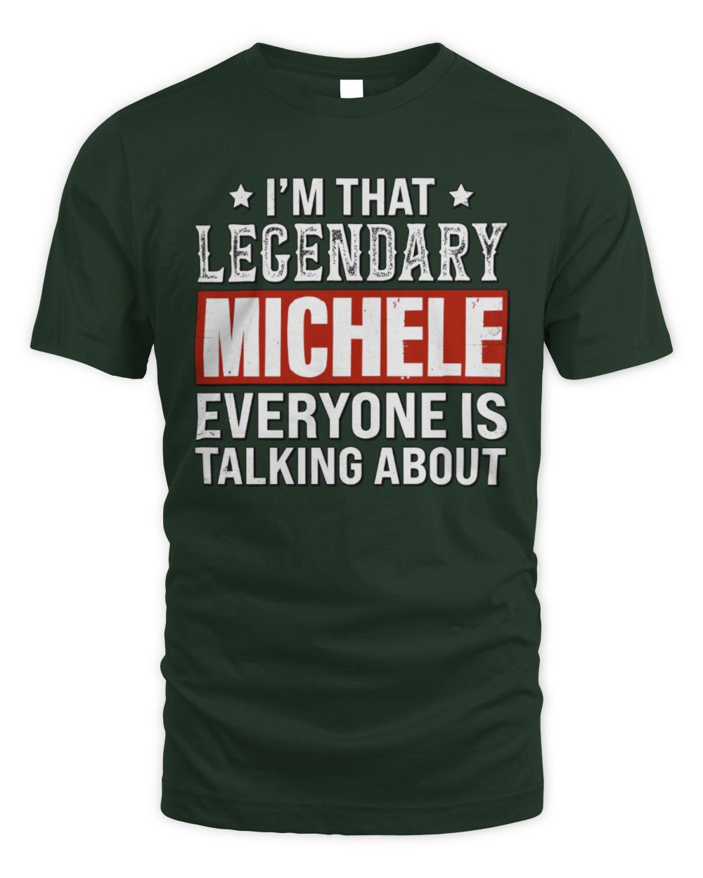 I'm That Legendary Name Everyone Is Talking About Funny Graphic T-Shirt MICHELE M1-73 / Unisex Standard T-Shirt / forest green
