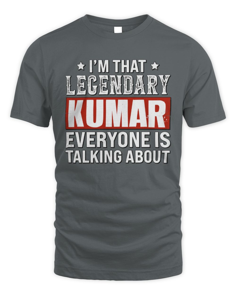 I'm That Legendary Name Everyone Is Talking About Funny Graphic T-Shirt KUMAR M1-73 / Unisex Standard T-Shirt / charcoal