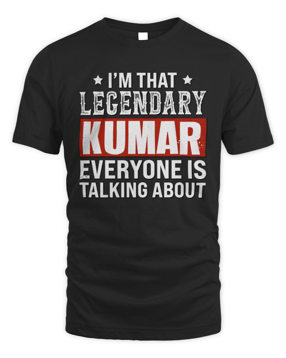 I'm That Legendary Name Everyone Is Talking About Funny Graphic T-Shirt KUMAR M1-73 / Unisex Standard T-Shirt / black