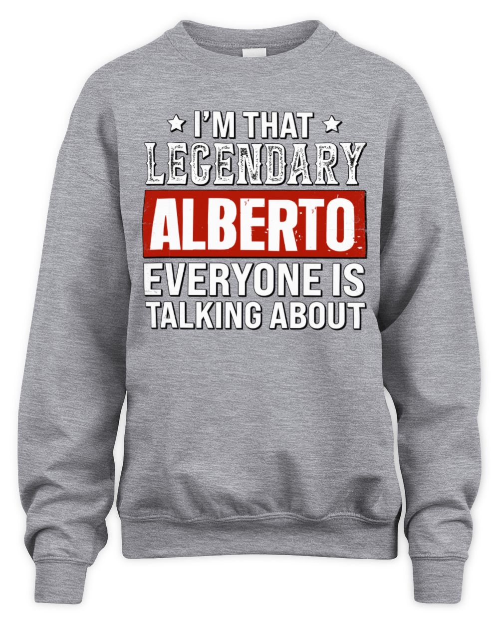 I'm That Legendary Name Everyone Is Talking About Funny Graphic T-Shirt ALBERTO M1-73 / Unisex Sweatshirt / sport grey