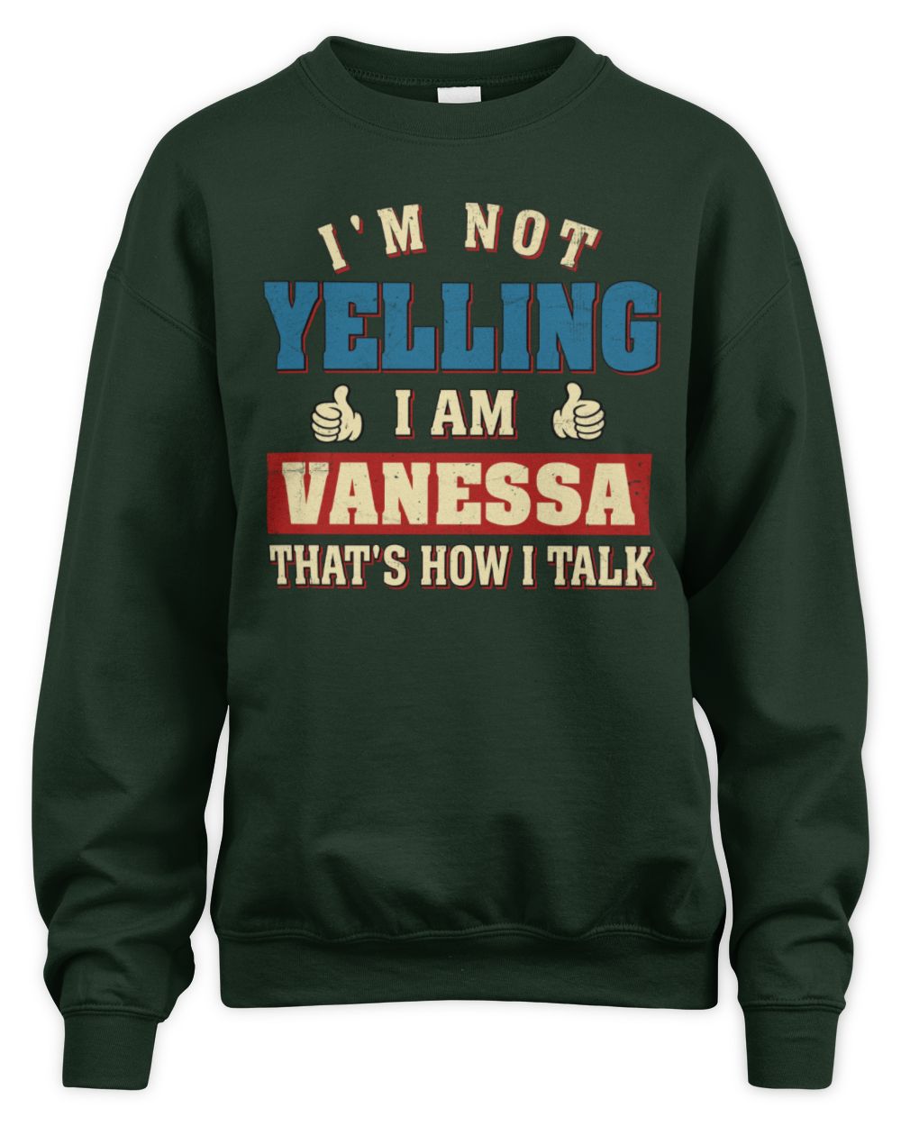 I'm Not Yelling I'm Name That's How I Talk Shirt VANESSA M1-67 / Unisex Sweatshirt / forest green
