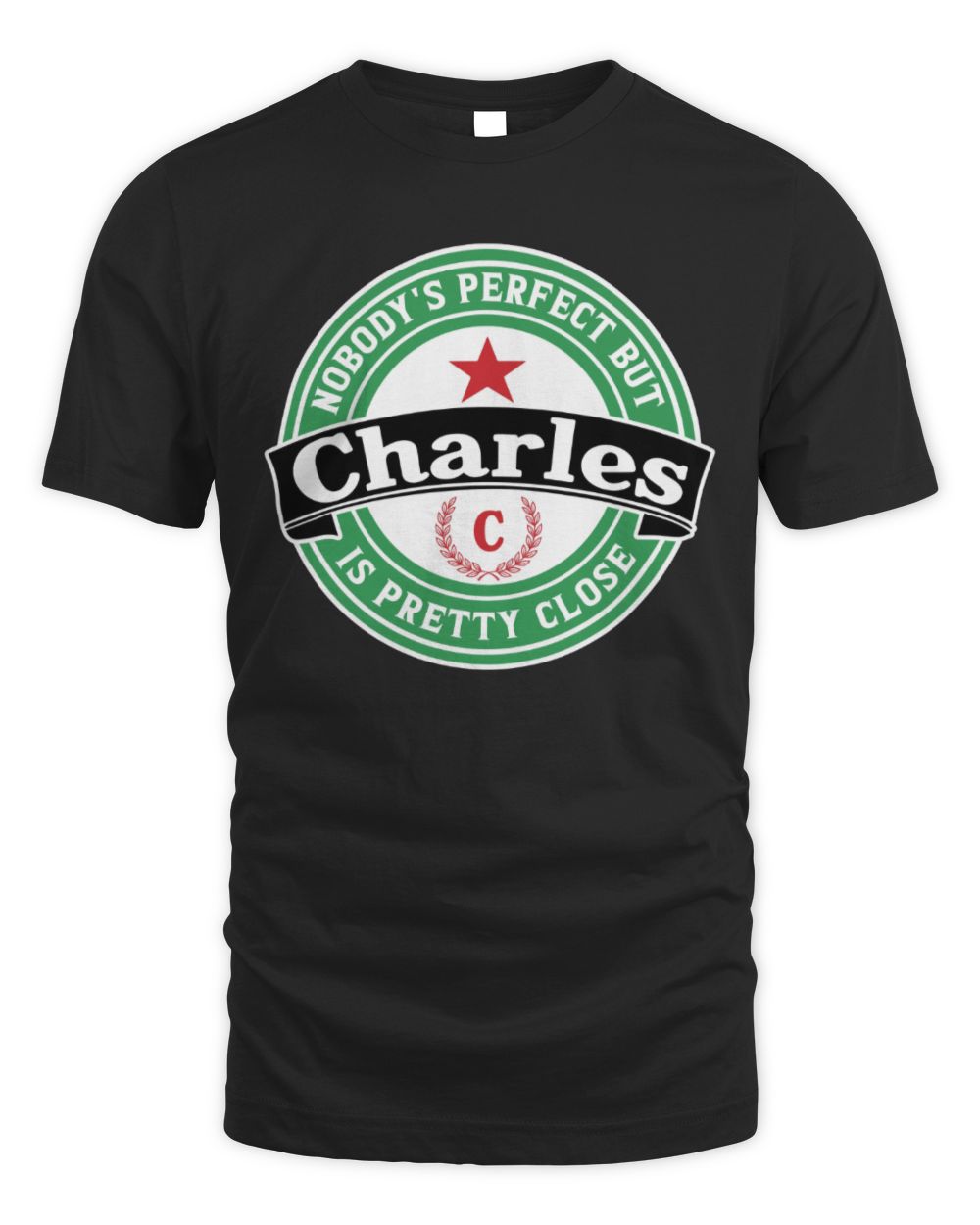 Nobody's Perfect But Your Name Is Pretty Close Heineken Beer T-Shirt CHARLES M1-S85 / Unisex Standard T-Shirt / black