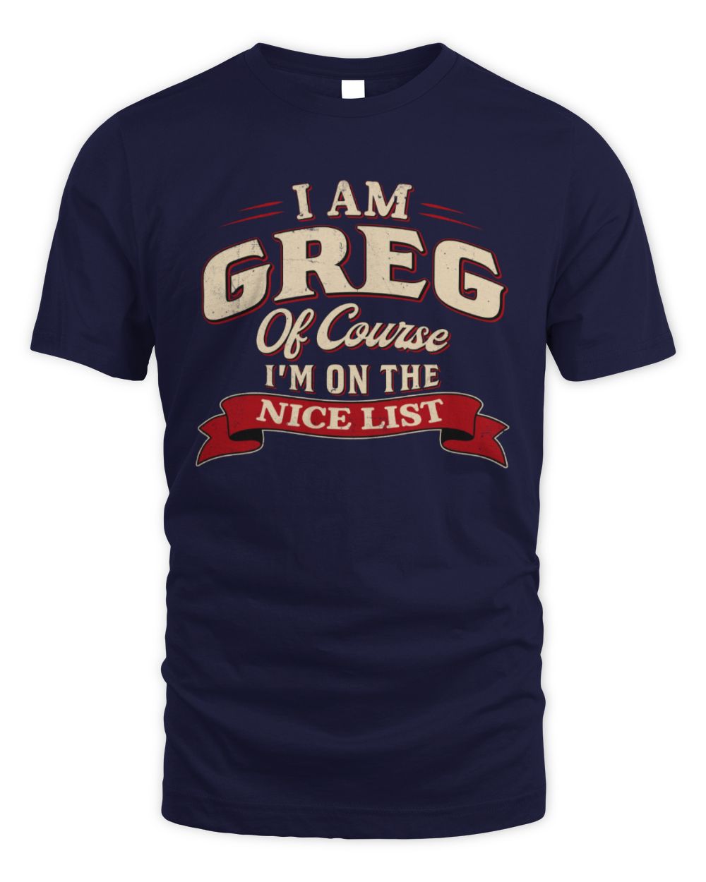 I'm Name Of Course I'm On The Nice List Funny Christmas Shirt GREG M1-68 / Unisex Standard T-Shirt / navy
