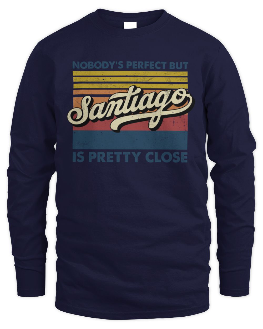 Nobody's Perfect But Your Name Is Pretty Close Retro Shirt SANTIAGO M1-65 / Men's Long Sleeved T-Shirt / navy