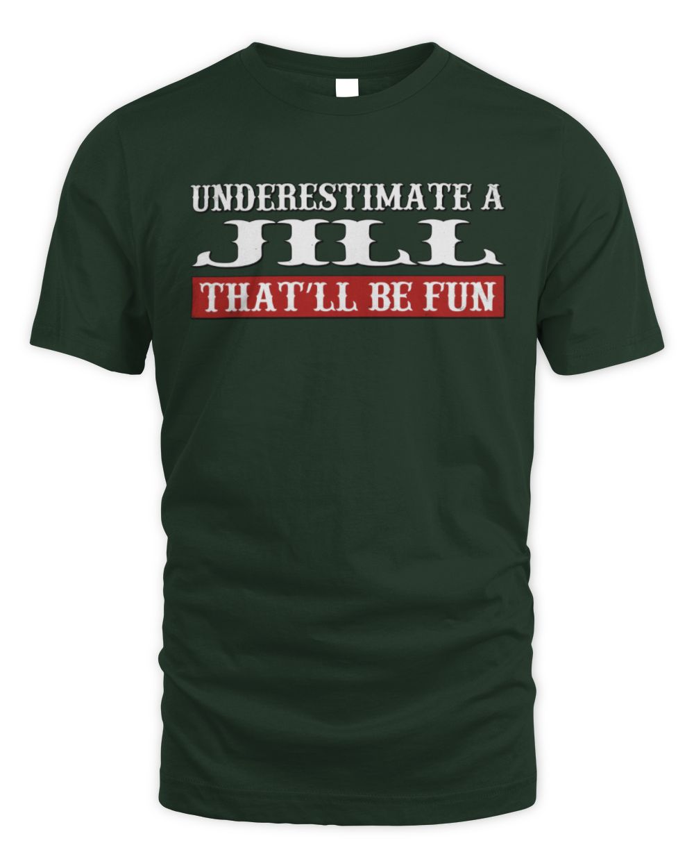 Underestimate Me That'll Be Fun Graphic T-Shirt JILL M1-69 / Unisex Standard T-Shirt / forest green