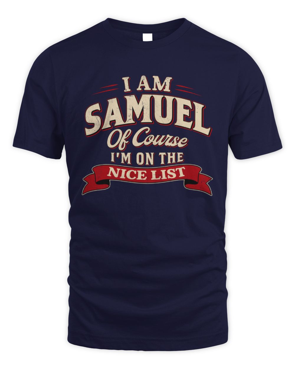 I'm Name Of Course I'm On The Nice List Funny Christmas Shirt SAMUEL M1-68 / Unisex Standard T-Shirt / navy