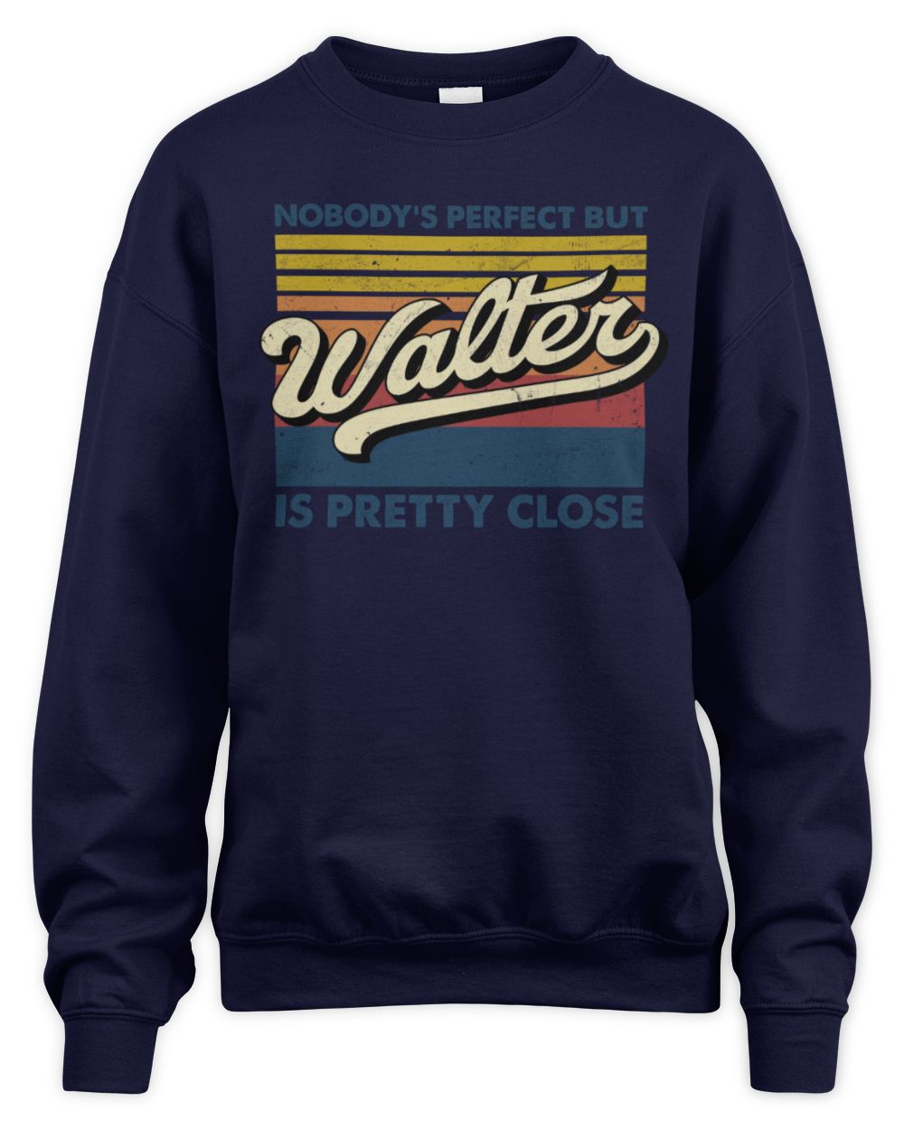 Nobody's Perfect But Your Name Is Pretty Close Retro Shirt WALTER M1-65 / Unisex Sweatshirt / navy