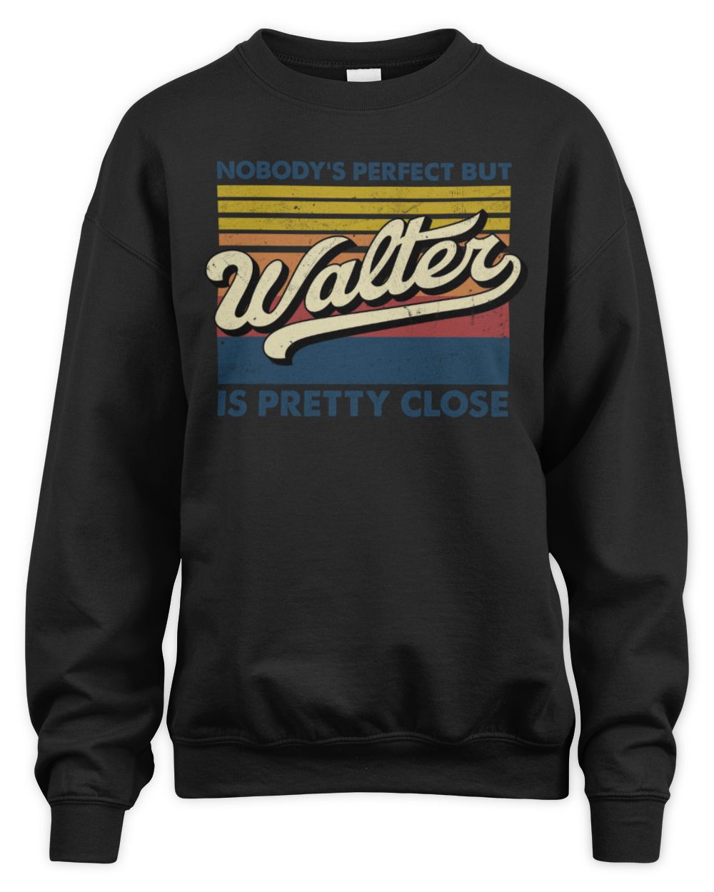 Nobody's Perfect But Your Name Is Pretty Close Retro Shirt WALTER M1-65 / Unisex Sweatshirt / black