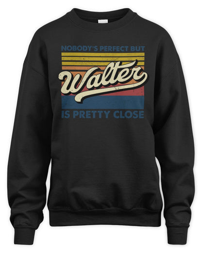 Nobody's Perfect But Your Name Is Pretty Close Retro Shirt WALTER M1-65 / Unisex Sweatshirt / black