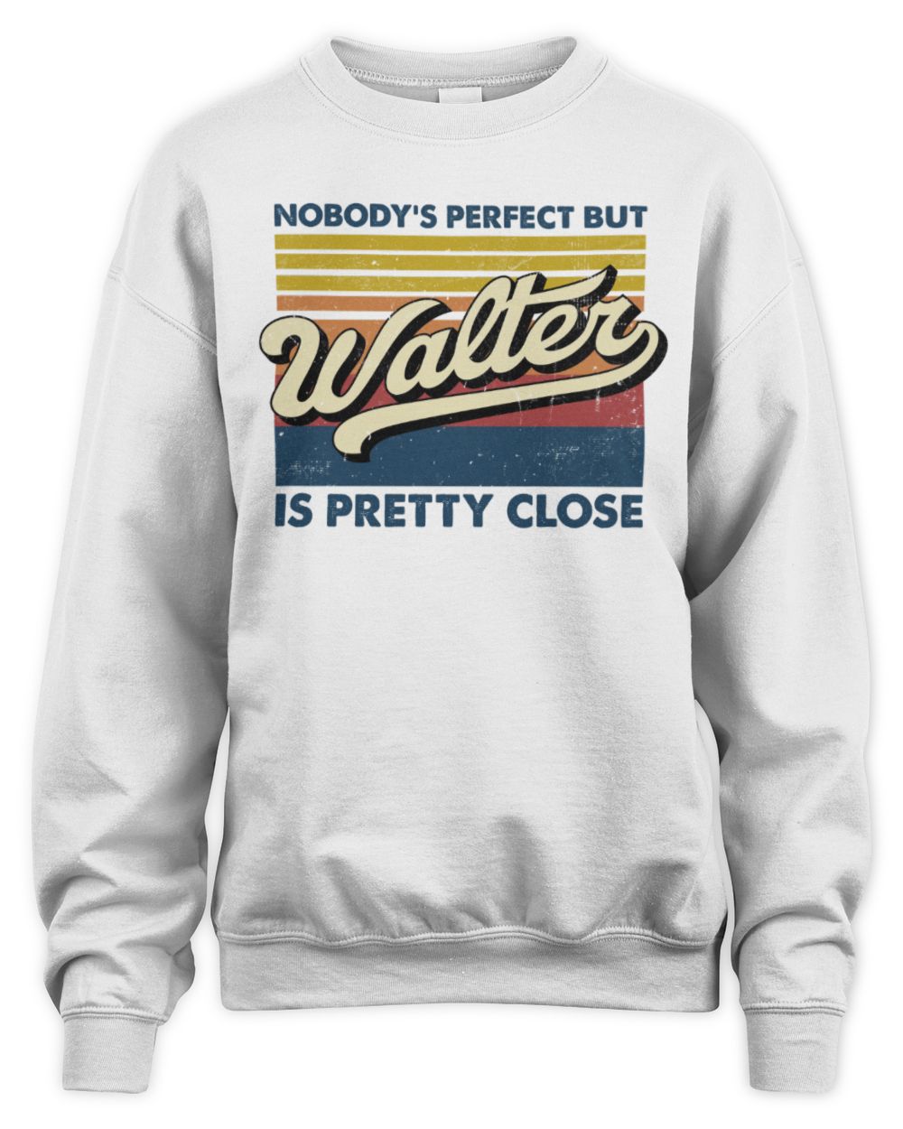 Nobody's Perfect But Your Name Is Pretty Close Retro Shirt WALTER M1-65 / Unisex Sweatshirt / white