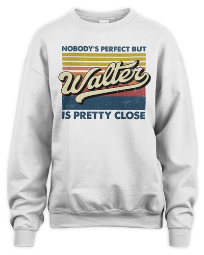 Nobody's Perfect But Your Name Is Pretty Close Retro Shirt WALTER M1-65 / Unisex Sweatshirt / white