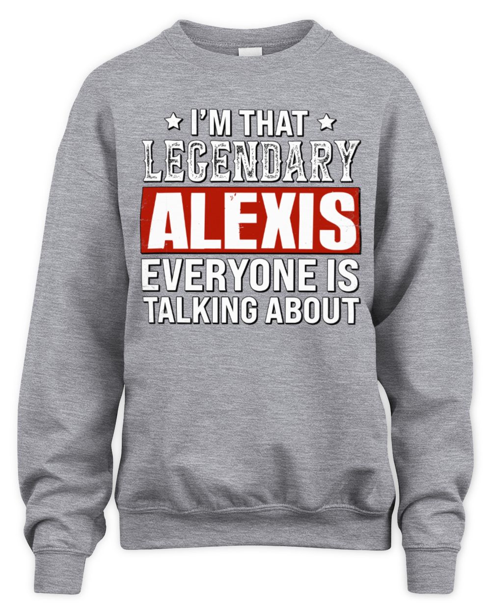 I'm That Legendary Name Everyone Is Talking About Funny Graphic T-Shirt ALEXIS M1-73 / Unisex Sweatshirt / sport grey