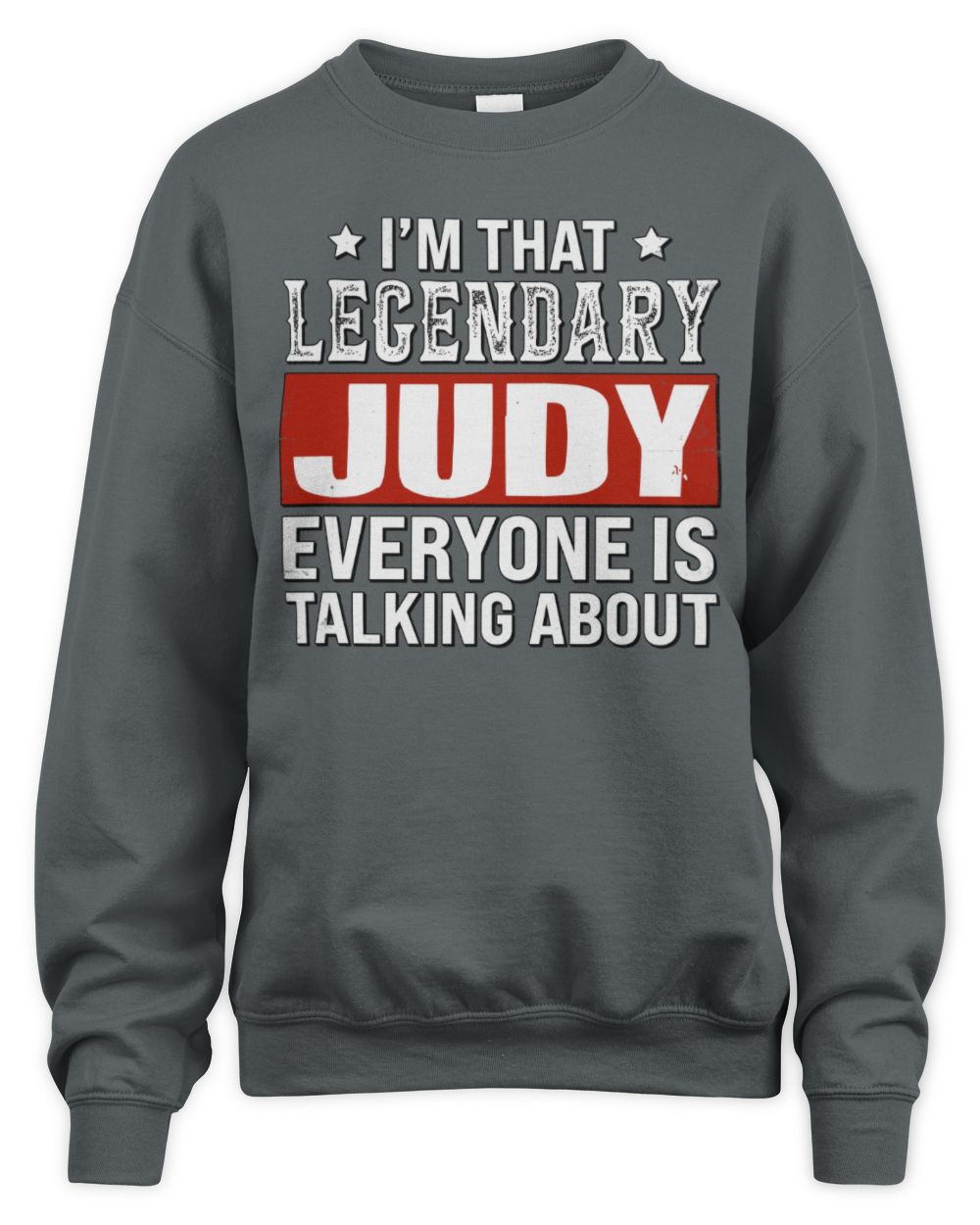 I'm That Legendary Name Everyone Is Talking About Funny Graphic T-Shirt JUDY M1-73 / Unisex Sweatshirt / charcoal