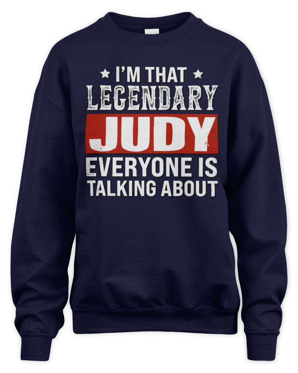 I'm That Legendary Name Everyone Is Talking About Funny Graphic T-Shirt JUDY M1-73 / Unisex Sweatshirt / navy