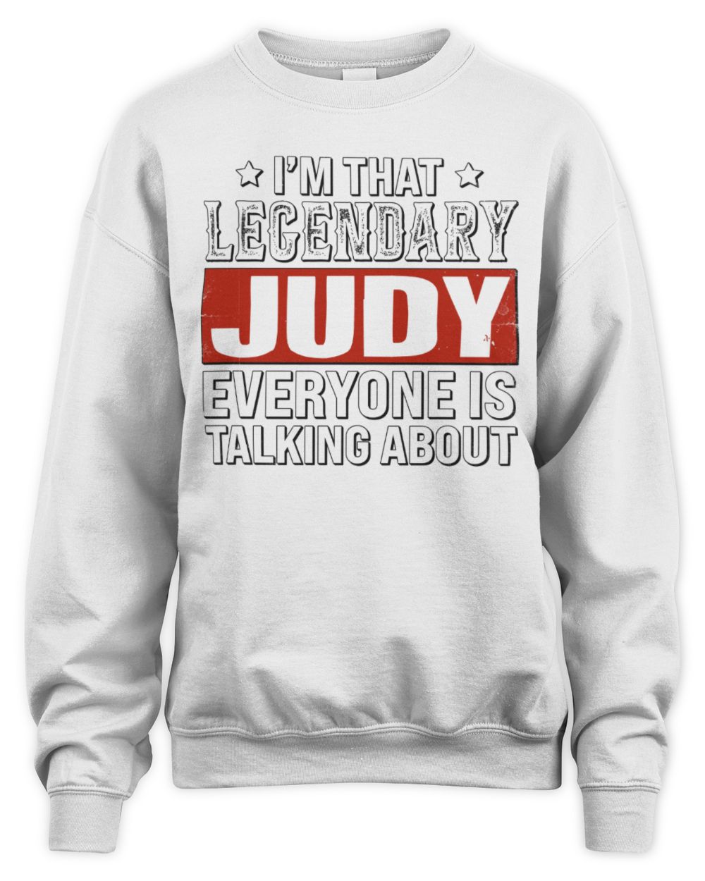 I'm That Legendary Name Everyone Is Talking About Funny Graphic T-Shirt JUDY M1-73 / Unisex Sweatshirt / white