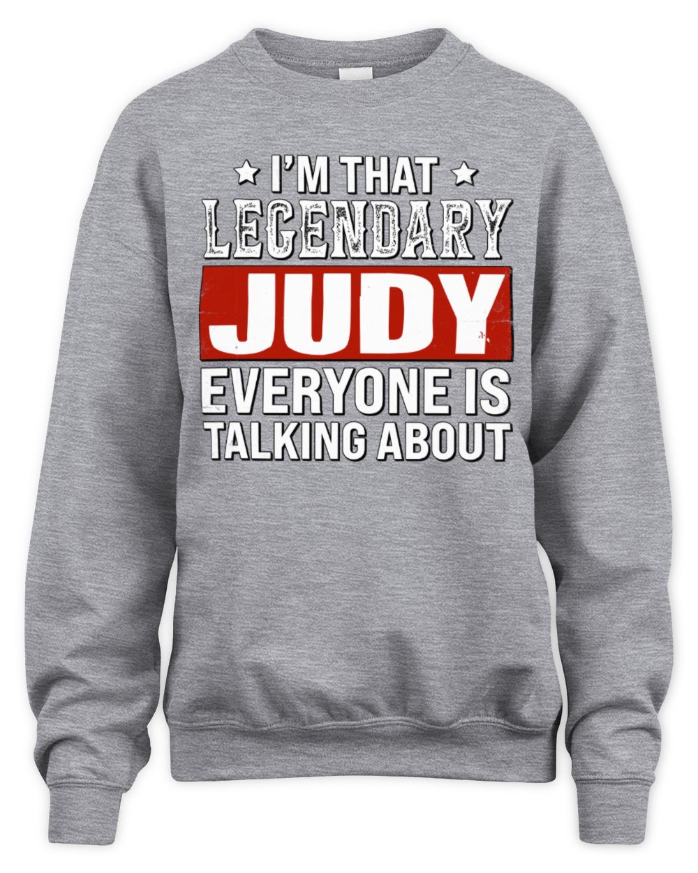 I'm That Legendary Name Everyone Is Talking About Funny Graphic T-Shirt JUDY M1-73 / Unisex Sweatshirt / sport grey
