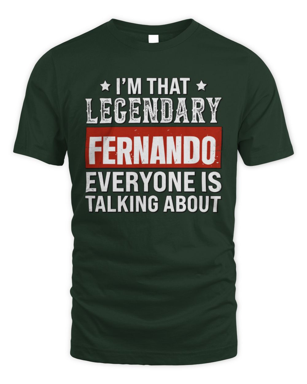I'm That Legendary Name Everyone Is Talking About Funny Graphic T-Shirt FERNANDO M1-73 / Unisex Standard T-Shirt / forest green