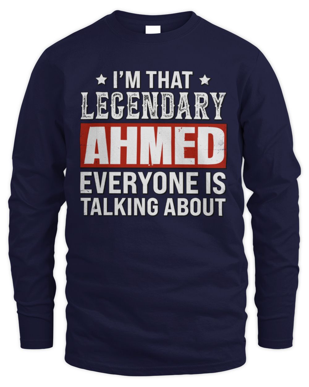 I'm That Legendary Name Everyone Is Talking About Funny Graphic T-Shirt AHMED M1-73 / Men's Long Sleeved T-Shirt / navy