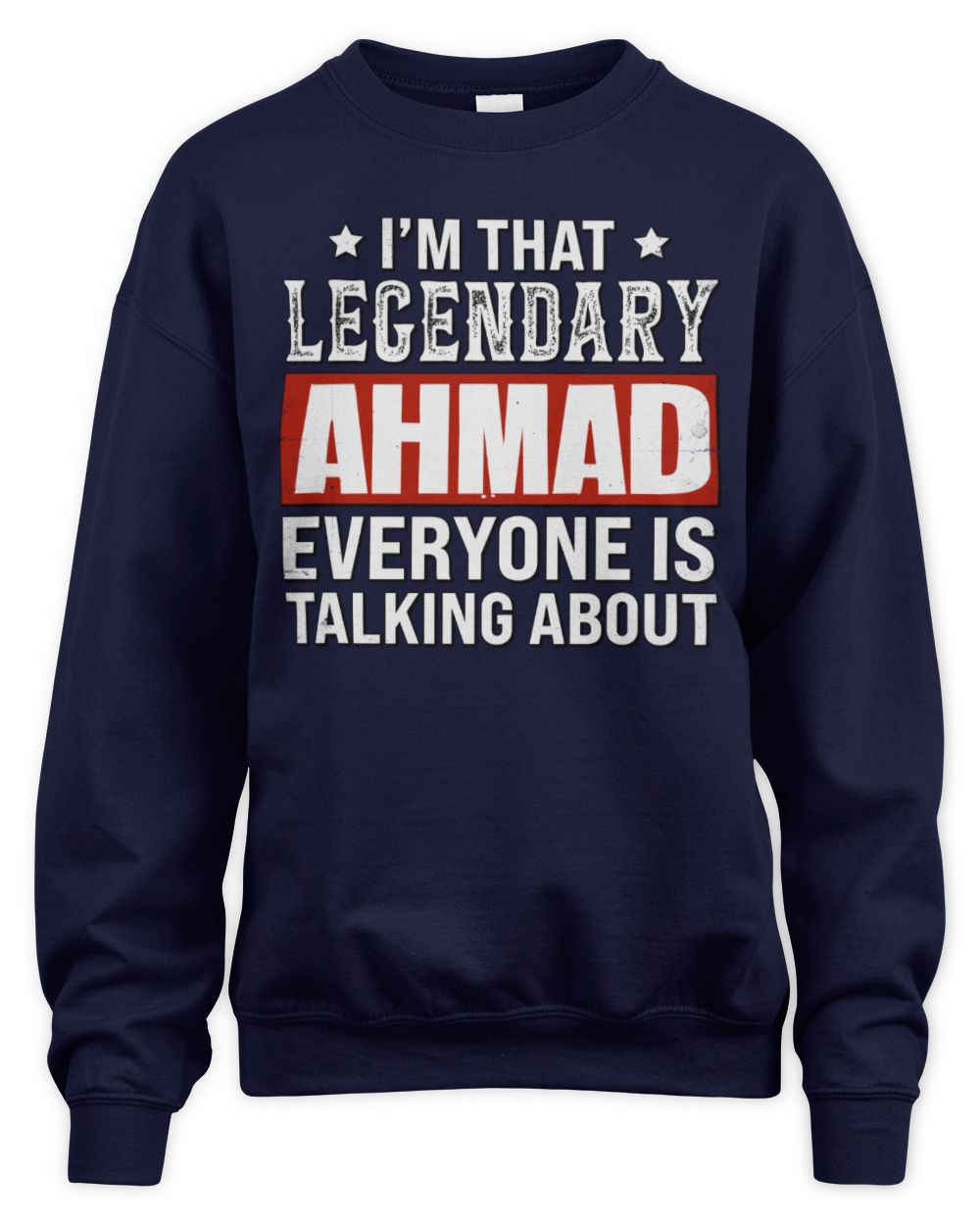 I'm That Legendary Name Everyone Is Talking About Funny Graphic T-Shirt AHMAD M1-73 / Unisex Sweatshirt / navy