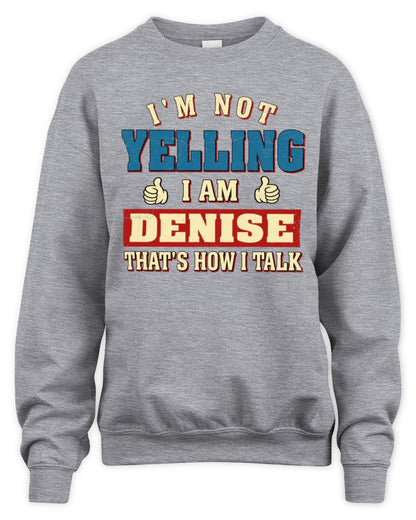 I'm Not Yelling I'm Name That's How I Talk Shirt DENISE M1-67 / Unisex Sweatshirt / sport grey
