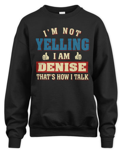 I'm Not Yelling I'm Name That's How I Talk Shirt DENISE M1-67 / Unisex Sweatshirt / black