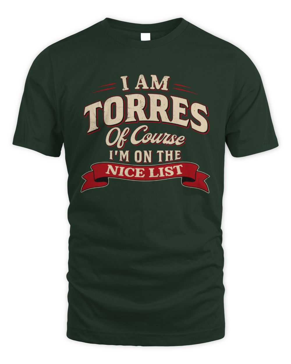 I'm Name Of Course I'm On The Nice List Funny Christmas Shirt TORRES M1-68 / Unisex Standard T-Shirt / forest green