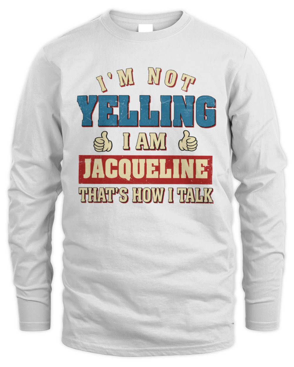 I'm Not Yelling I'm Name That's How I Talk Shirt JACQUELINE M1-67 / Men's Long Sleeved T-Shirt / white