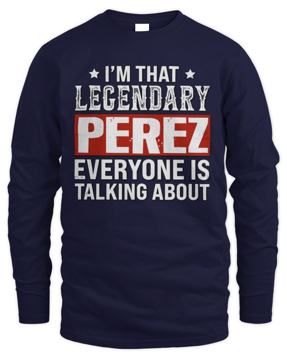 I'm That Legendary Name Everyone Is Talking About Funny Graphic T-Shirt PEREZ M1-73 / Men's Long Sleeved T-Shirt / navy
