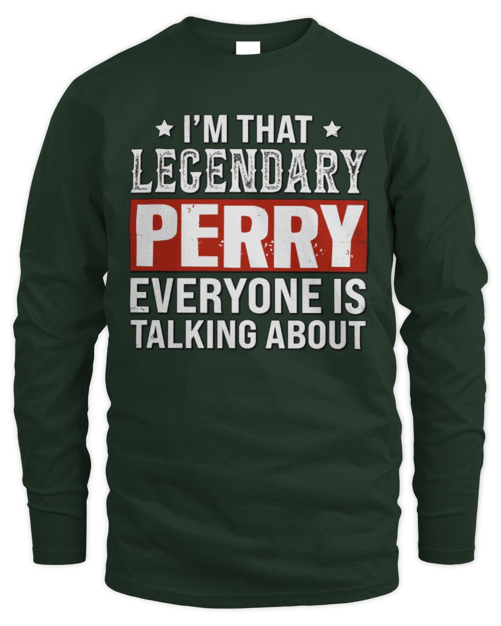 I'm That Legendary Name Everyone Is Talking About Funny Graphic T-Shirt PERRY M1-73 / Men's Long Sleeved T-Shirt / forest green