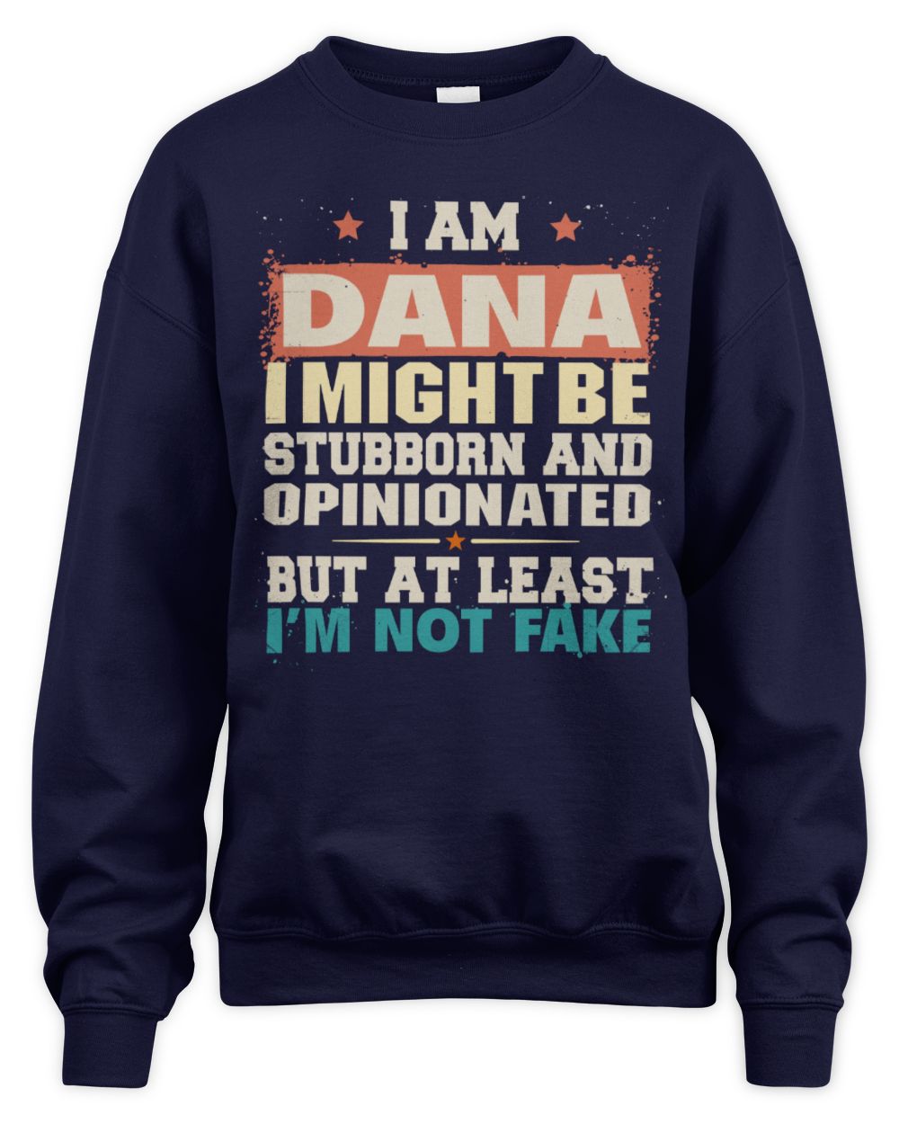 I Am Name I Might Be Stubborn and Opinionated Graphic T-Shirt DANA M1-72 / Unisex Sweatshirt / navy