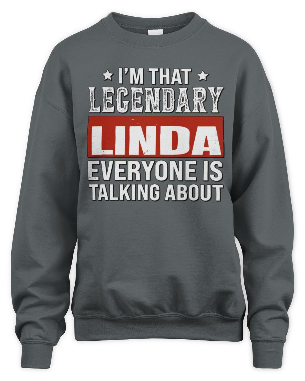 I'm That Legendary Name Everyone Is Talking About Funny Graphic T-Shirt LINDA M1-73 / Unisex Sweatshirt / charcoal