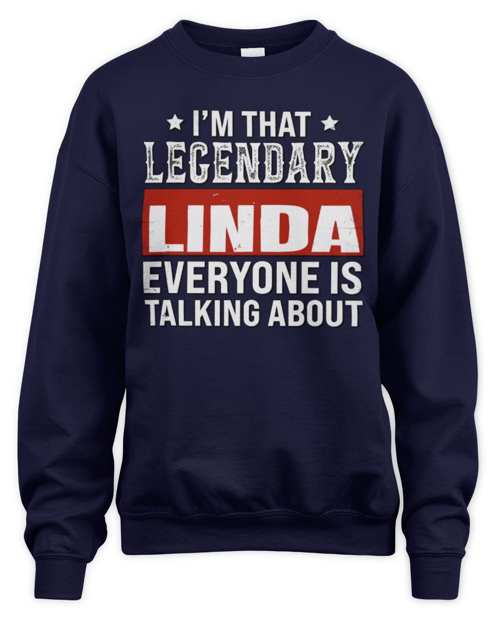 I'm That Legendary Name Everyone Is Talking About Funny Graphic T-Shirt LINDA M1-73 / Unisex Sweatshirt / navy
