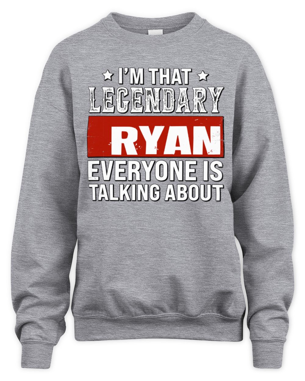 I'm That Legendary Name Everyone Is Talking About Funny Graphic T-Shirt RYAN M1-73 / Unisex Sweatshirt / sport grey