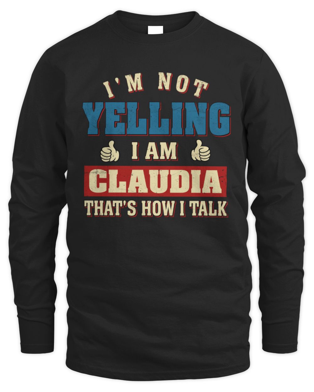 I'm Not Yelling I'm Name That's How I Talk Shirt CLAUDIA M1-67 / Men's Long Sleeved T-Shirt / black