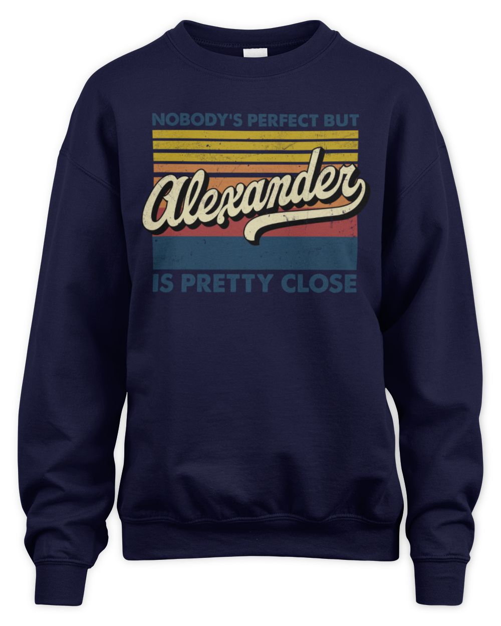 Nobody's Perfect But Your Name Is Pretty Close Retro Shirt ALEXANDER M1-65 / Unisex Sweatshirt / navy