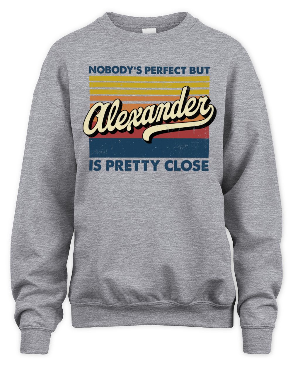 Nobody's Perfect But Your Name Is Pretty Close Retro Shirt ALEXANDER M1-65 / Unisex Sweatshirt / sport grey