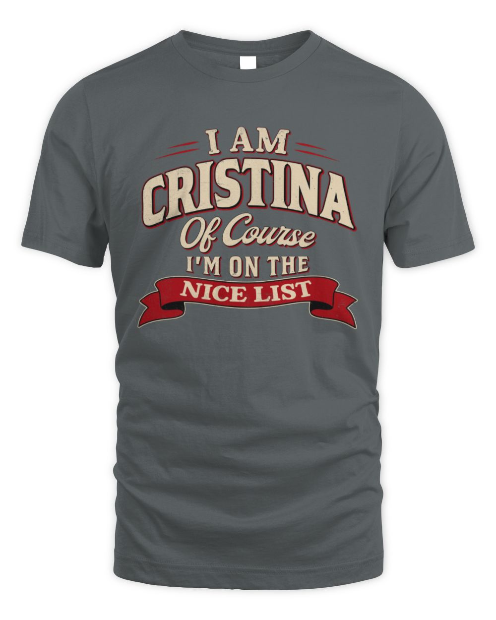 I'm Name Of Course I'm On The Nice List Funny Christmas Shirt CRISTINA M1-68 / Unisex Standard T-Shirt / charcoal