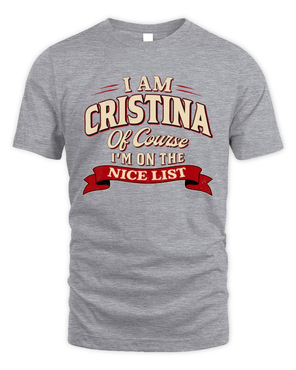 I'm Name Of Course I'm On The Nice List Funny Christmas Shirt CRISTINA M1-68 / Unisex Standard T-Shirt / sport grey