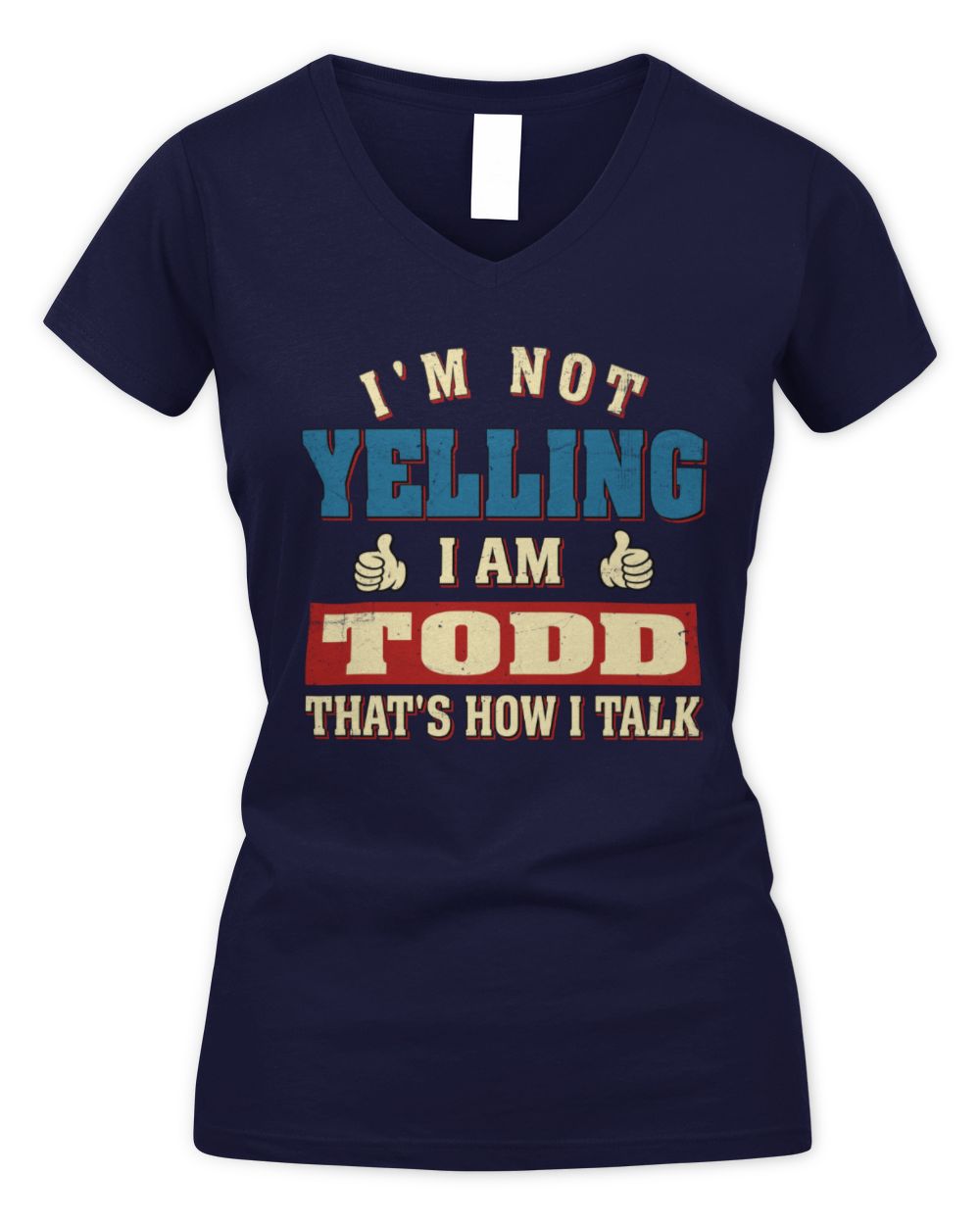 I'm Not Yelling I'm Name That's How I Talk Shirt TODD M1-67 / Women's V-Neck T-Shirt / navy