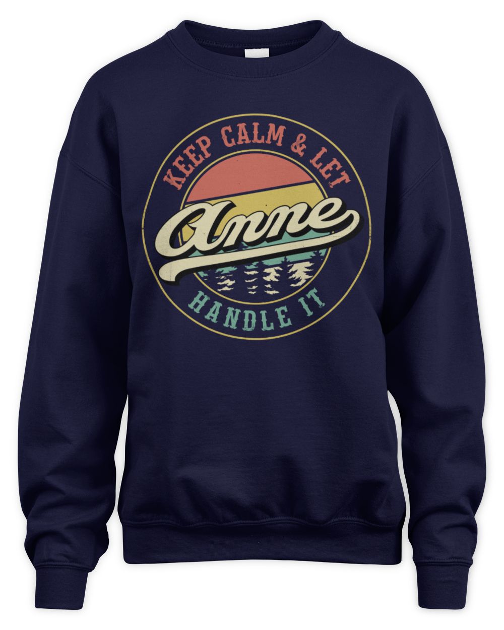Keep Calm Let Your Name Handle It Retro T-Shirt ANNE M1-54 / Unisex Sweatshirt / navy