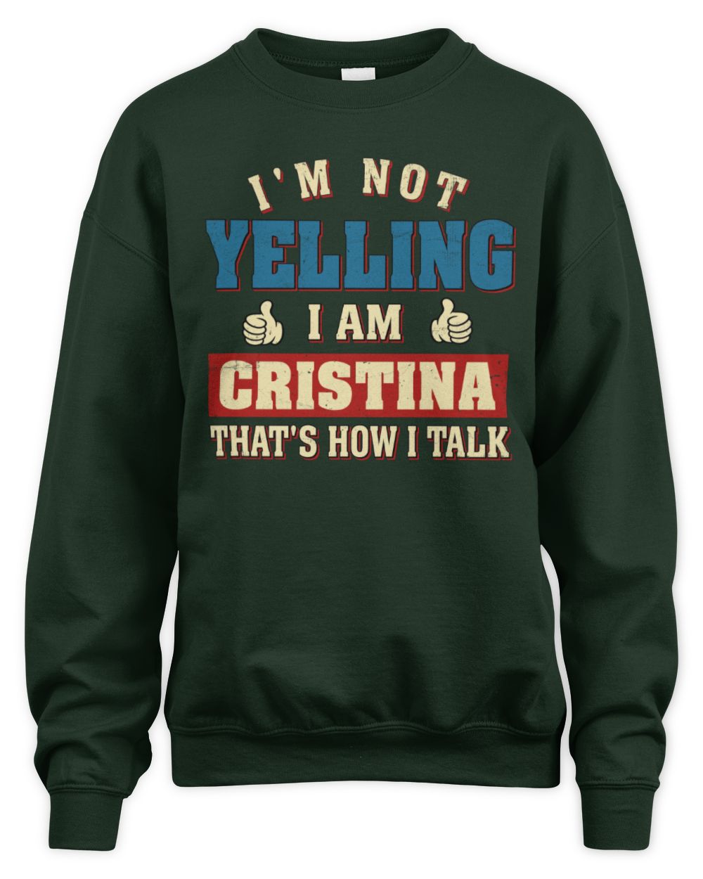 I'm Not Yelling I'm Name That's How I Talk Shirt CRISTINA M1-67 / Unisex Sweatshirt / forest green
